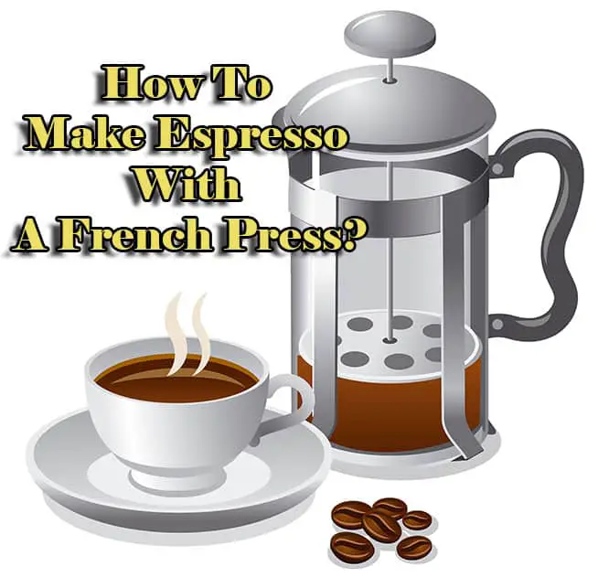 How To Make Espresso With A French Press Step By Step Guide